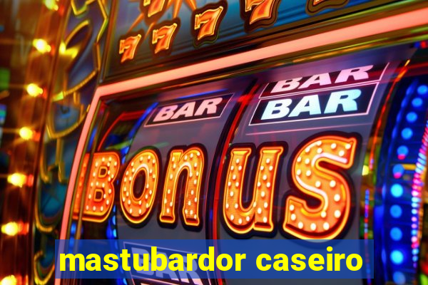 mastubardor caseiro